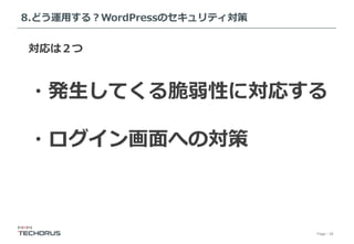 Page／28
8.どう運⽤する？WordPressのセキュリティ対策
対応は２つ
・発⽣してくる脆弱性に対応する
・ログイン画⾯への対策
 