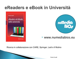    www.numediabios.eu


Ricerca in collaborazione con CARE, Springer, Ledi e Il Mulino



                                                 Nicola Cavalli
 