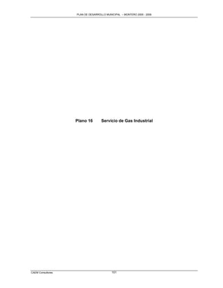 PLAN DE DESARROLLO MUNICIPAL – MONTERO 2005 - 2009




                   Plano 16        Servicio de Gas Industrial




CAEM Consultores                          101
 