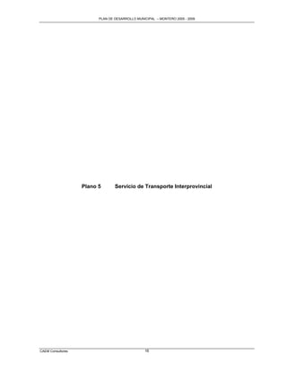 PLAN DE DESARROLLO MUNICIPAL – MONTERO 2005 - 2009




                   Plano 5       Servicio de Transporte Interprovincial




CAEM Consultores                                16
 