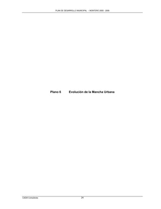 PLAN DE DESARROLLO MUNICIPAL – MONTERO 2005 - 2009




                   Plano 6        Evolución de la Mancha Urbana




CAEM Consultores                             24
 
