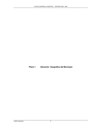 PLAN DE DESARROLLO MUNICIPAL – MONTERO 2005 - 2009




                   Plano 1       Ubicación Geográfica del Municipio




CAEM Consultores                                3
 
