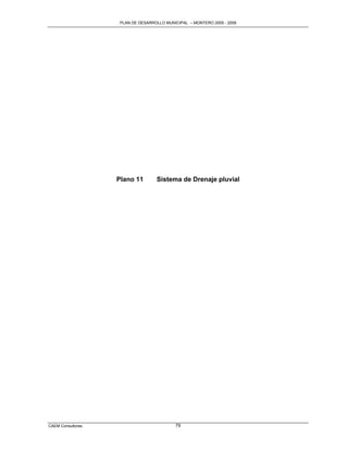 PLAN DE DESARROLLO MUNICIPAL – MONTERO 2005 - 2009




                   Plano 11        Sistema de Drenaje pluvial




CAEM Consultores                           79
 