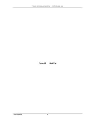 PLAN DE DESARROLLO MUNICIPAL – MONTERO 2005 - 2009




                             Plano 13          Red Vial




CAEM Consultores                          88
 