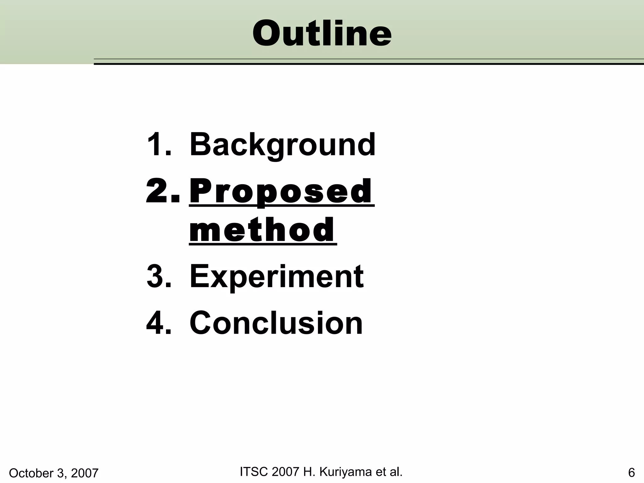 October 3, 2007 ITSC 2007 H. Kuriyama et al. 6
1. Background
2. Proposed
method
3. Experiment
4. Conclusion
Outline
 