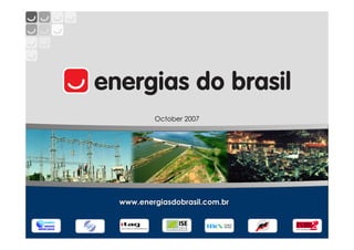 October 2007




www.energiasdobrasil.com.br
 