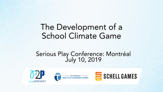 The Development of a
School Climate Game
Serious Play Conference: Montréal
July 10, 2019
 
