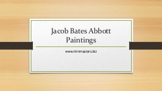 Jacob Bates Abbott
Paintings
www.minimasters.biz
 