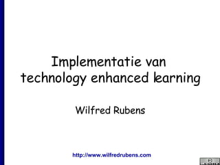 Implementatie van  technology enhanced learning Wilfred Rubens 