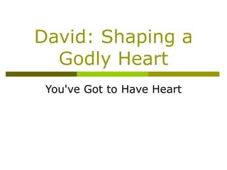 David: Shaping a Godly Heart You've Got to Have Heart 
