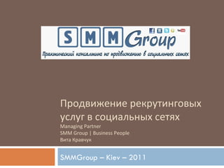 Продвижение рекрутинговых услуг в социальных сетях Managing Partner  SMM Group | Business People Вита Кравчук SMMGroup – Kiev – 2011  
