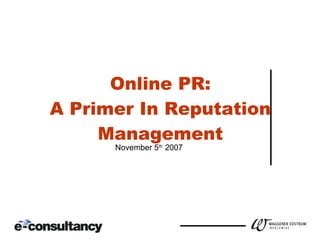 Online PR: A Primer In Reputation Management November 5 th  2007 