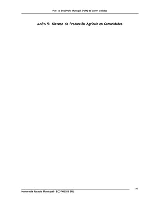 Plan de Desarrollo Municipal (PDM) de Cuatro Cañadas




            MAPA 9: Sistema de Producción Agrícola en Comunidades




                                                                                109
Honorable Alcaldía Municipal - ECOTHESIS SRL
 
