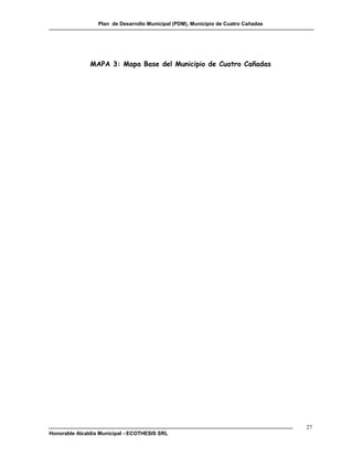 Plan de Desarrollo Municipal (PDM), Municipio de Cuatro Cañadas




               MAPA 3: Mapa Base del Municipio de Cuatro Cañadas




                                                                                    27
Honorable Alcaldía Municipal - ECOTHESIS SRL
 