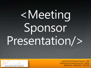 www.bostonsharepointug.org : WEB
info@bostonsharepointug.org : EMAIL
     @BASPUG / #BASPUG : TWITTER
 