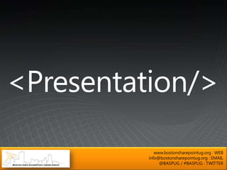 www.bostonsharepointug.org : WEB
info@bostonsharepointug.org : EMAIL
     @BASPUG / #BASPUG : TWITTER
 