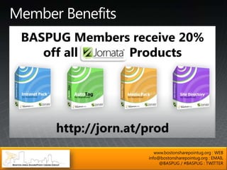 BASPUG Members receive 20%
   off all Jornata Products




     http://jorn.at/prod
                       www.bostonsharepointug.org : WEB
                    info@bostonsharepointug.org : EMAIL
                         @BASPUG / #BASPUG : TWITTER
 