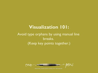 Visualization 101:
If you don’t have a budget:
Become a power user of PowerPoint or KeyNote.
http://www.lynda.com
 