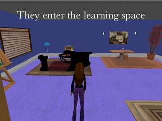 They enter the learning space 