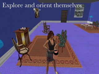 Explore and orient themselves 