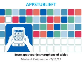 Beste apps voor je smartphone of tablet
Markant Zwijnaarde - 7/11/17
APPSTUBLIEFT
 