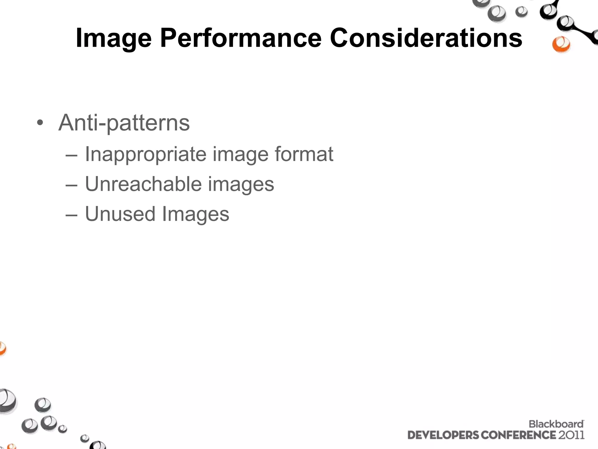 Image Performance Considerations • Anti-patterns – Inappropriate image format – Unreachable images – Unused Images 