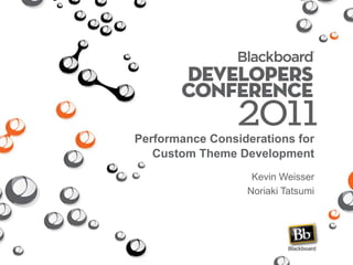 Performance Considerations for
   Custom Theme Development
                   Kevin Weisser
                  Noriaki Tatsumi
 