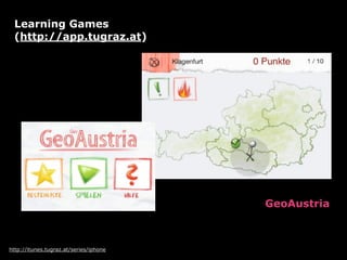 Learning Games
 (http://app.tugraz.at)




                                        GeoAustria



http://itunes.tugraz.at/series/iphone
 
