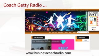 Coach Getty Radio ...
www.businesscoachradio.com
 