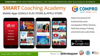 SMART Coaching Academy
Mobile Apps GOOGLE PLAY STORE & APPLE STORE
Silakan Download di HP
Android Anda untuk
mendapatkan Pilihan Seminar,
Workshop ataupun Training
untuk bisnis dan usaha Anda.
 