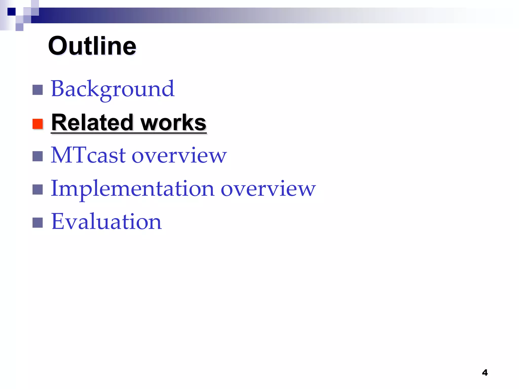 4
Outline
 Background
 Related works
 MTcast overview
 Implementation overview
 Evaluation
 