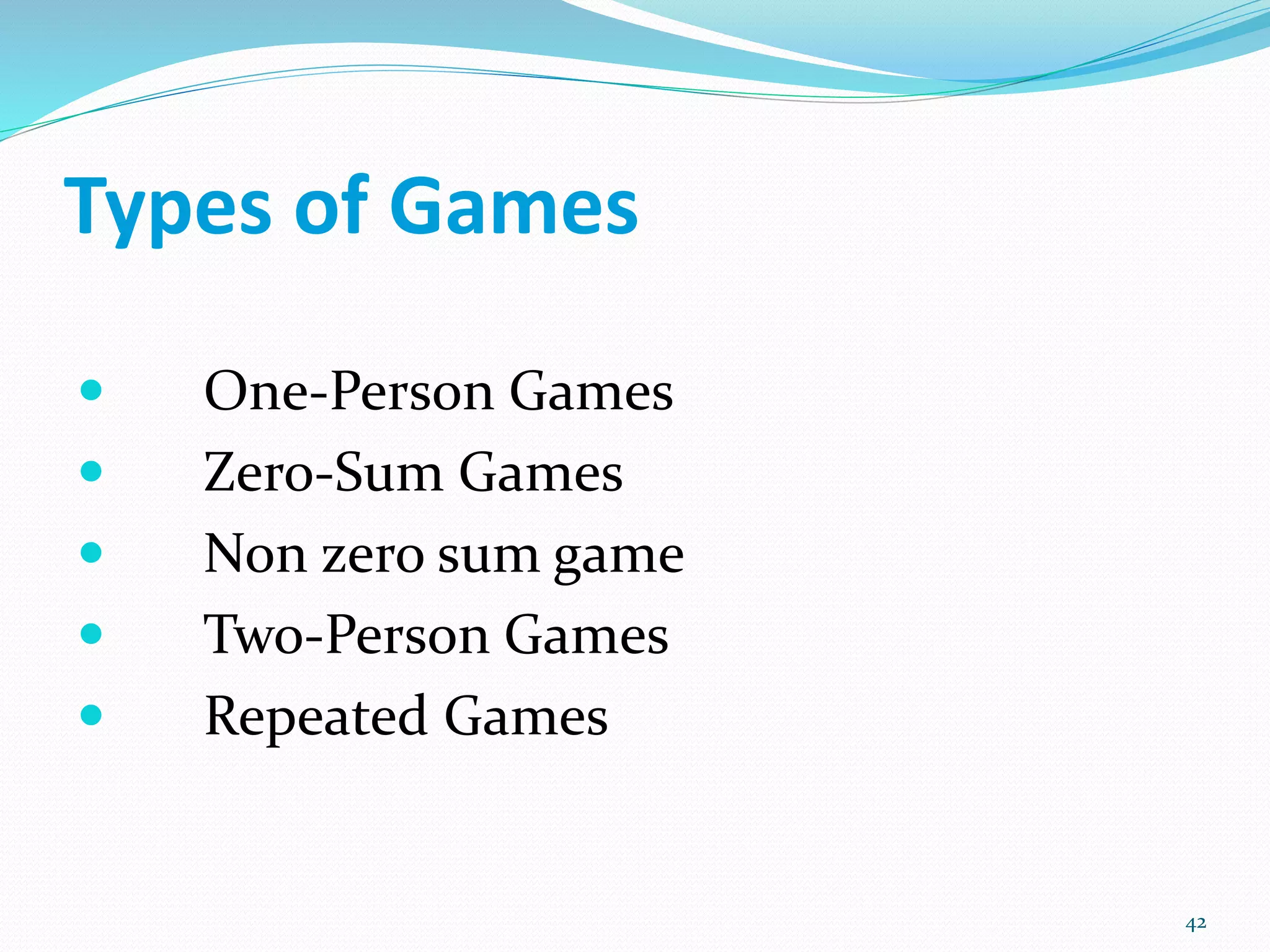 Types of Games
 One-Person Games
 Zero-Sum Games
 Non zero sum game
 Two-Person Games
 Repeated Games
42
 