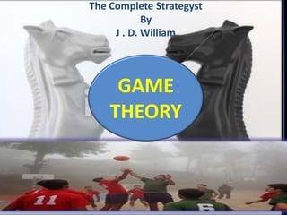 GAME
THEORY
The Complete Strategyst
By
J . D. William
 