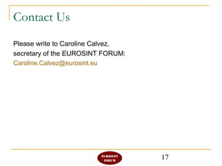 17
Contact Us
Please write to Caroline Calvez,
secretary of the EUROSINT FORUM:
Caroline.Calvez@eurosint.eu
 