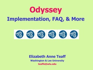 Odyssey   Implementation, FAQ, & More Elizabeth Anne Teaff Washington & Lee University [email_address] 
