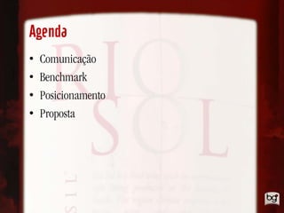 Agenda
•   Comunicação
•   Benchmark
•   Posicionamento
•   Proposta
 
