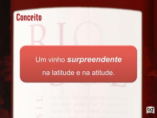 Conceito



      Um vinho surpreendente
           na latitude e na atitude.
 