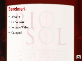 Benchmark
•   Absolut
•   Carlo Rossi
•   Johnnie Walker
•   Campari
 