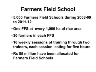 Farmers Field School <ul><li>5,000 Farmers Field Schools during 2008-09 to 2011-12 </li></ul><ul><li>One FFS at  every 1,0...