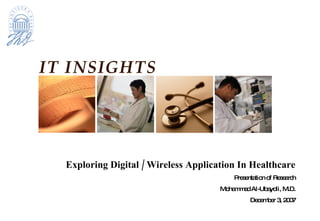 Exploring Digital / Wireless Application In Healthcare Presentation of Research Mohammad Al-Ubaydli, M.D. December 3, 2007 