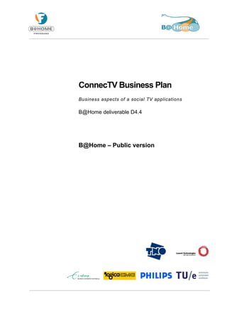 ConnecTV Business Plan
Business aspects of a social TV applications

B@Home deliverable D4.4




B@Home – Public version
 