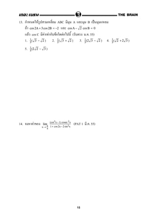 13. ก F ABC A B ˈ
F cos 2A + 3 cos 2B = −2 cos A − 2 cos B = 0
F cos C F F ก F F ( . . 55)
1. 2. 3. 4.1
5
( 3 − 2 ) 1
5
( 3 + 2 ) 1
5
(2 3 − 2 ) 1
5
( 2 + 2 3 )
5. 1
5
(2 2 − 3 )
14. F (PAT 1 . . 55)
x→ π
4
lim
(cot3x−1) 2x
1 + cos 2x−2 sin2x
cosec
15
 