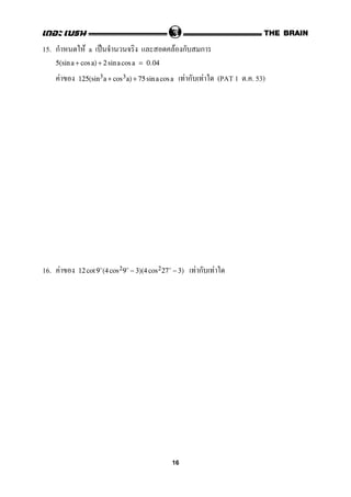 15. ก F a ˈ F ก ก
5(sin a + cos a) + 2 sin acos a = 0.04
F F ก F (PAT 1 . . 53)125(sin3a + cos3a) + 75 sin a cos a
16. F F ก F12 cot 9 (4 cos29 − 3)(4 cos227 − 3)
16
 