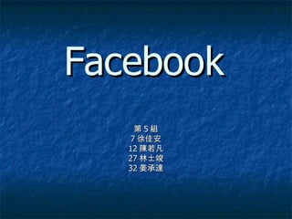 Facebook 第 5 組 7 徐佳安 12 陳若凡 27 林士竣 32 姜承達 