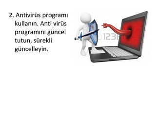 2. Antivirüs programı
kullanın. Anti virüs
programını güncel
tutun, sürekli
güncelleyin.
 