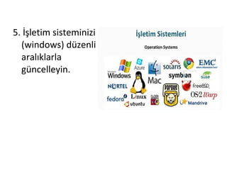 5. İşletim sisteminizi
(windows) düzenli
aralıklarla
güncelleyin.
 