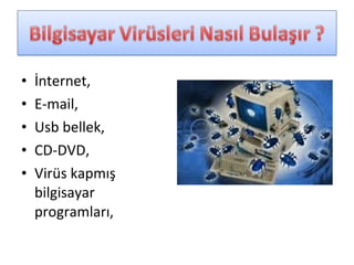 • İnternet,
• E-mail,
• Usb bellek,
• CD-DVD,
• Virüs kapmış
bilgisayar
programları,
 