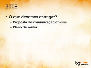 2008 O que devemos entregar? Proposta de comunicação on-line Plano de mídia 