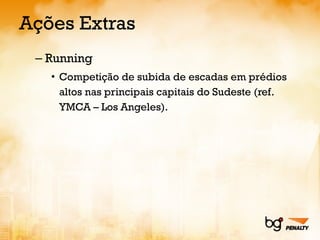 Ações Extras Running Competição de subida de escadas em prédios altos nas principais capitais do Sudeste (ref. YMCA – Los Angeles). 