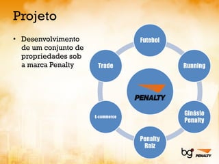Projeto Desenvolvimento de um conjunto de propriedades sob a marca Penalty 